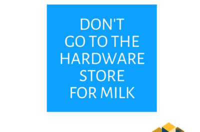 Don’t go to the hardware store for milk